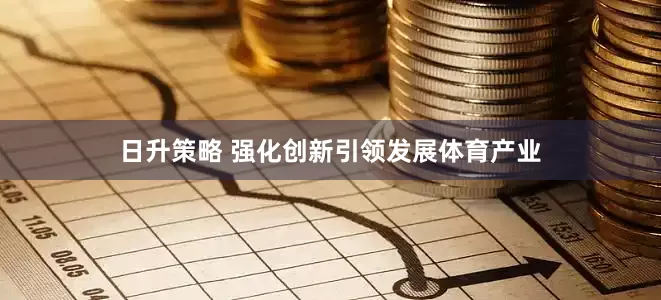 日升策略 强化创新引领发展体育产业