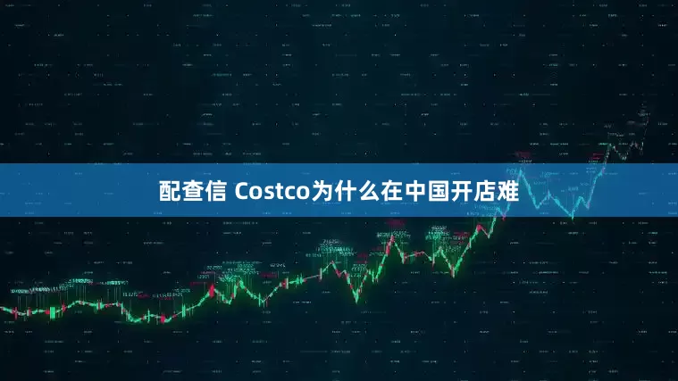 配查信 Costco为什么在中国开店难